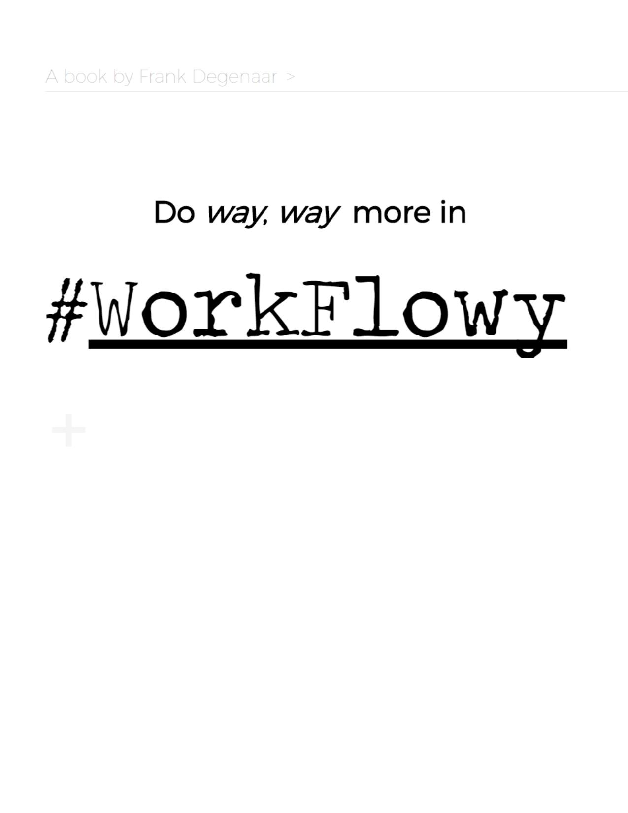 Do way, way more in WorkFlowy
