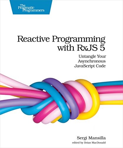 Reactive Programming With RxJS 5: Untangle Your Asynchronous JavaScript Code