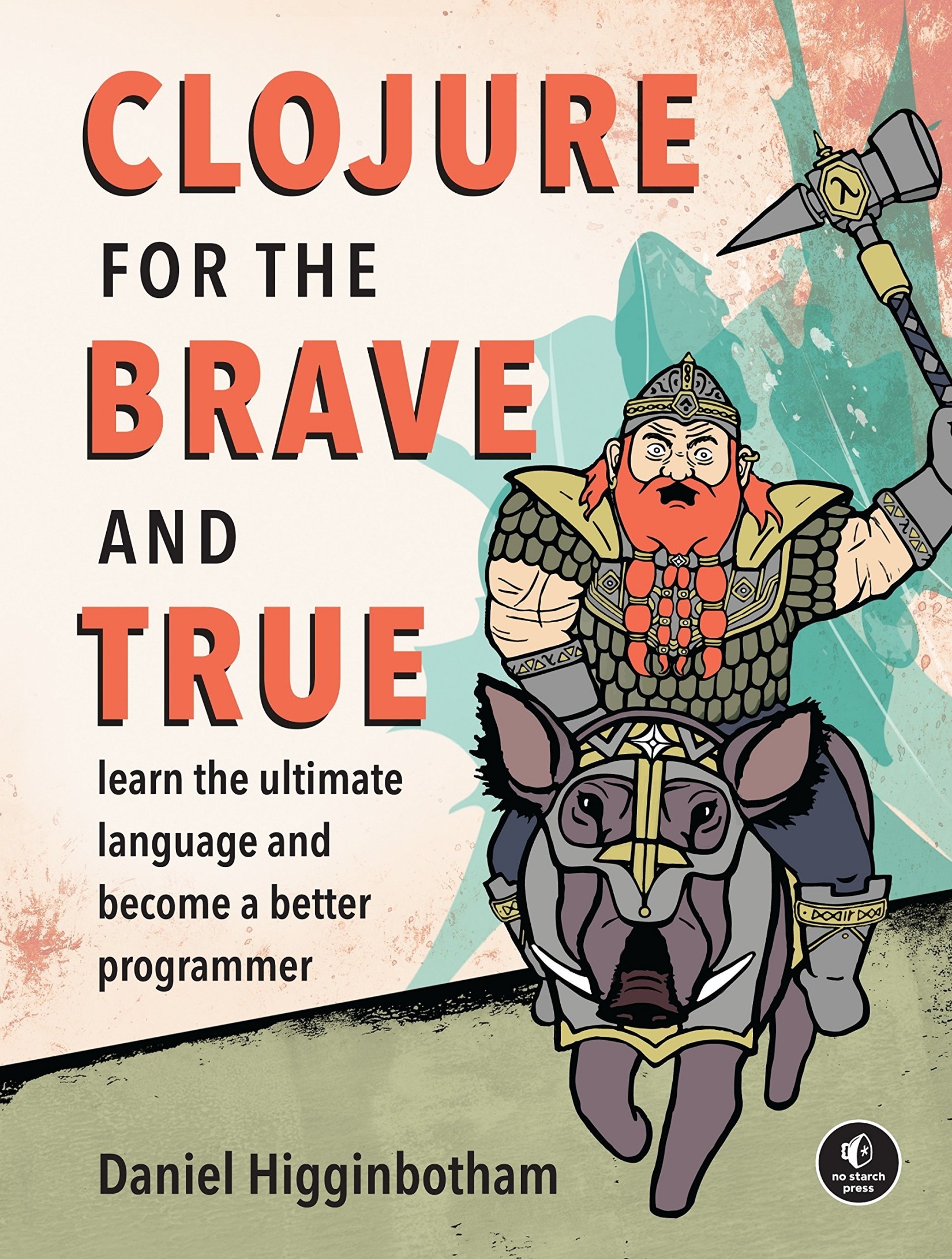 Clojure for the Brave and True : A Beginner's Guide